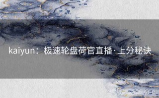 kaiyun：极速轮盘荷官直播·上分秘诀