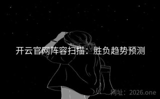 开云官网阵容扫描：胜负趋势预测
