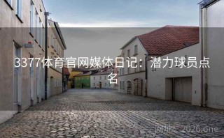 3377体育官网媒体日记：潜力球员点名