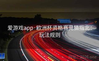 爱游戏app·欧洲杯资格赛竞猜指北：玩法规则