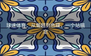 球速体育：从葡超到色碟，一个站搞定