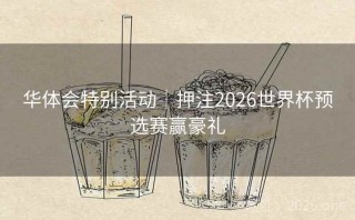 华体会特别活动｜押注2026世界杯预选赛赢豪礼