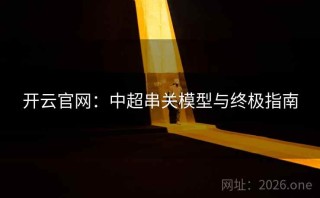 开云官网：中超串关模型与终极指南