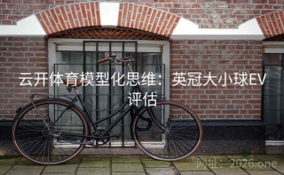 云开体育模型化思维：英冠大小球EV评估