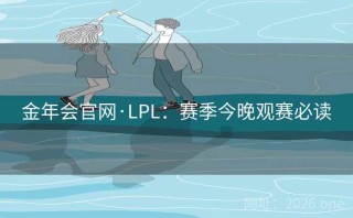 金年会官网·LPL：赛季今晚观赛必读