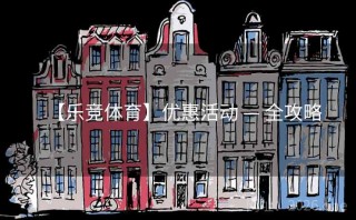 【乐竞体育】优惠活动 — 全攻略