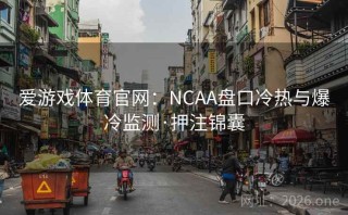 爱游戏体育官网：NCAA盘口冷热与爆冷监测·押注锦囊