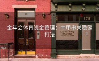 金年会体育资金管理：中甲串关稳健打法