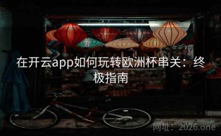 在开云app如何玩转欧洲杯串关：终极指南