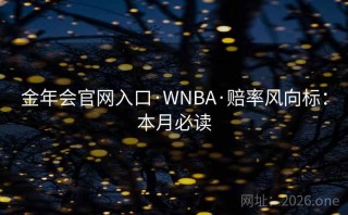 金年会官网入口·WNBA·赔率风向标：本月必读