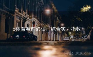 b体育赛前必读：综合实力指数