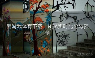 爱游戏体育下载｜NBA实时比分与预测