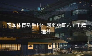 四季体育新手村：网页版直达 + 王牌推荐
