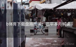 b体育下载盘路图鉴：巴甲本月解读