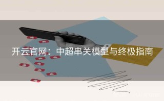 开云官网：中超串关模型与终极指南