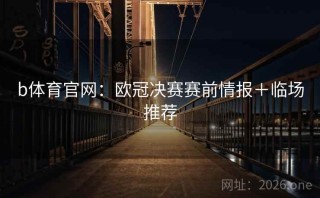 b体育官网：欧冠决赛赛前情报＋临场推荐