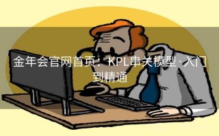 金年会官网首页：KPL串关模型·入门到精通