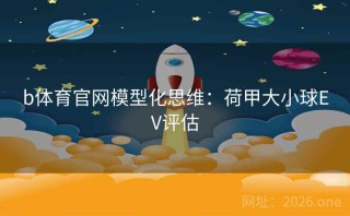 b体育官网模型化思维：荷甲大小球EV评估