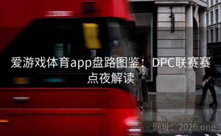 爱游戏体育app盘路图鉴：DPC联赛赛点夜解读