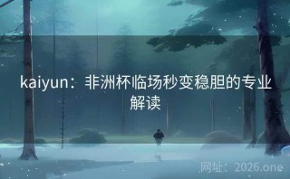kaiyun：非洲杯临场秒变稳胆的专业解读