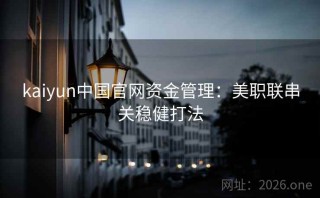 kaiyun中国官网资金管理：美职联串关稳健打法
