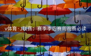 v体育·J联赛：赛季季后赛周观赛必读