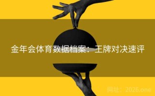 金年会体育数据档案：王牌对决速评