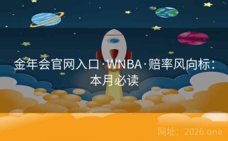 金年会官网入口·WNBA·赔率风向标：本月必读