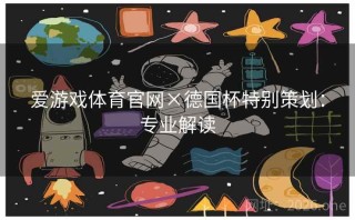 爱游戏体育官网×德国杯特别策划：专业解读