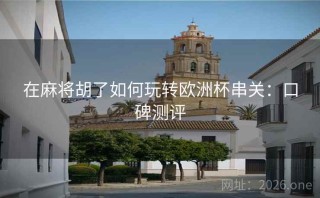 在麻将胡了如何玩转欧洲杯串关：口碑测评