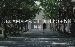 开云官网 VIP俱乐部｜即时比分＋权益详解
