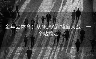 金年会体育：从NCAA到捕鱼大战，一个站搞定