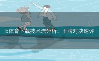 b体育下载技术流分析：王牌对决速评
