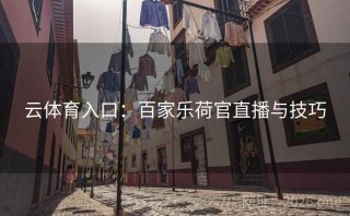 云体育入口：百家乐荷官直播与技巧