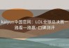 kaiyun中国官网：LOL全球总决赛一路看一路赢·口碑测评