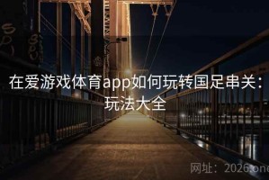 在爱游戏体育app如何玩转国足串关：玩法大全