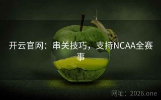 开云官网：串关技巧，支持NCAA全赛事