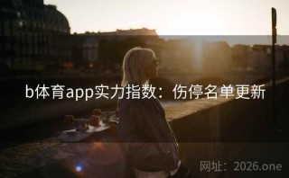 b体育app实力指数：伤停名单更新