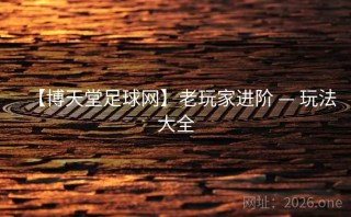 【博天堂足球网】老玩家进阶 — 玩法大全