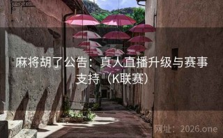 麻将胡了公告：真人直播升级与赛事支持（K联赛）