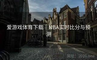 爱游戏体育下载｜NBA实时比分与预测