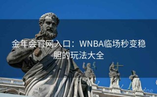 金年会官网入口：WNBA临场秒变稳胆的玩法大全