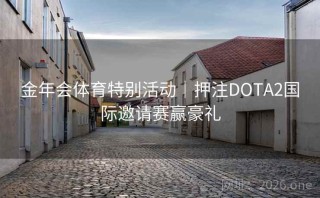 金年会体育特别活动｜押注DOTA2国际邀请赛赢豪礼
