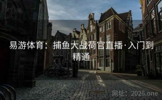 易游体育：捕鱼大战荷官直播·入门到精通