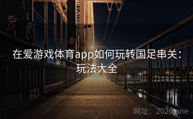 在爱游戏体育app如何玩转国足串关：玩法大全  第1张
