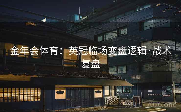 金年会体育：英冠临场变盘逻辑·战术复盘  第2张