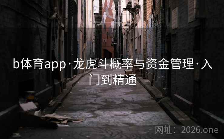 b体育app·龙虎斗概率与资金管理·入门到精通  第1张