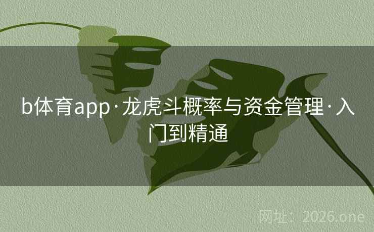 b体育app·龙虎斗概率与资金管理·入门到精通  第2张