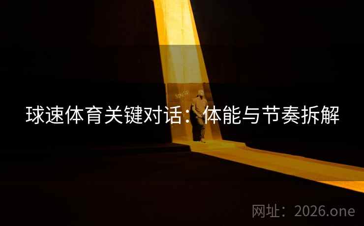 球速体育关键对话：体能与节奏拆解  第2张