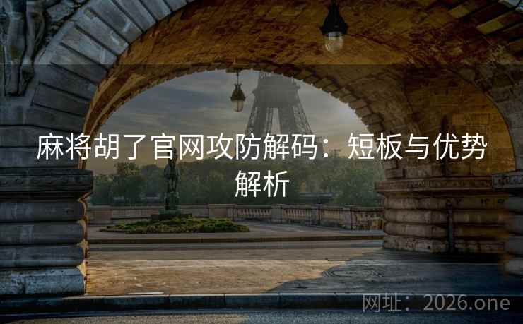麻将胡了官网攻防解码：短板与优势解析  第2张